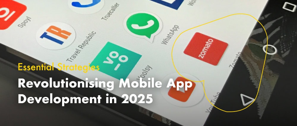 Revolutionizing Mobile App Development in 2025: Essential Strategies